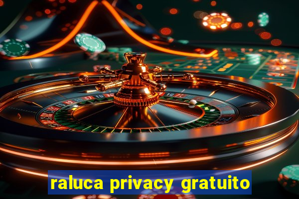 raluca privacy gratuito